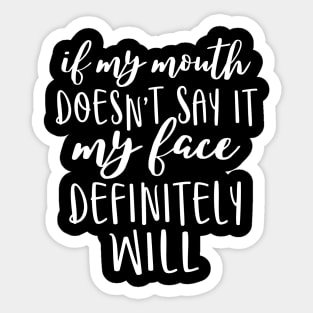 If my mouth doesn't say it my face definitely will Sticker